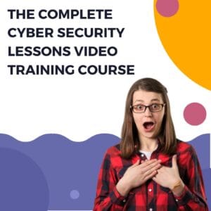 The Complete Cyber ​​Security Lessons Video Training Course